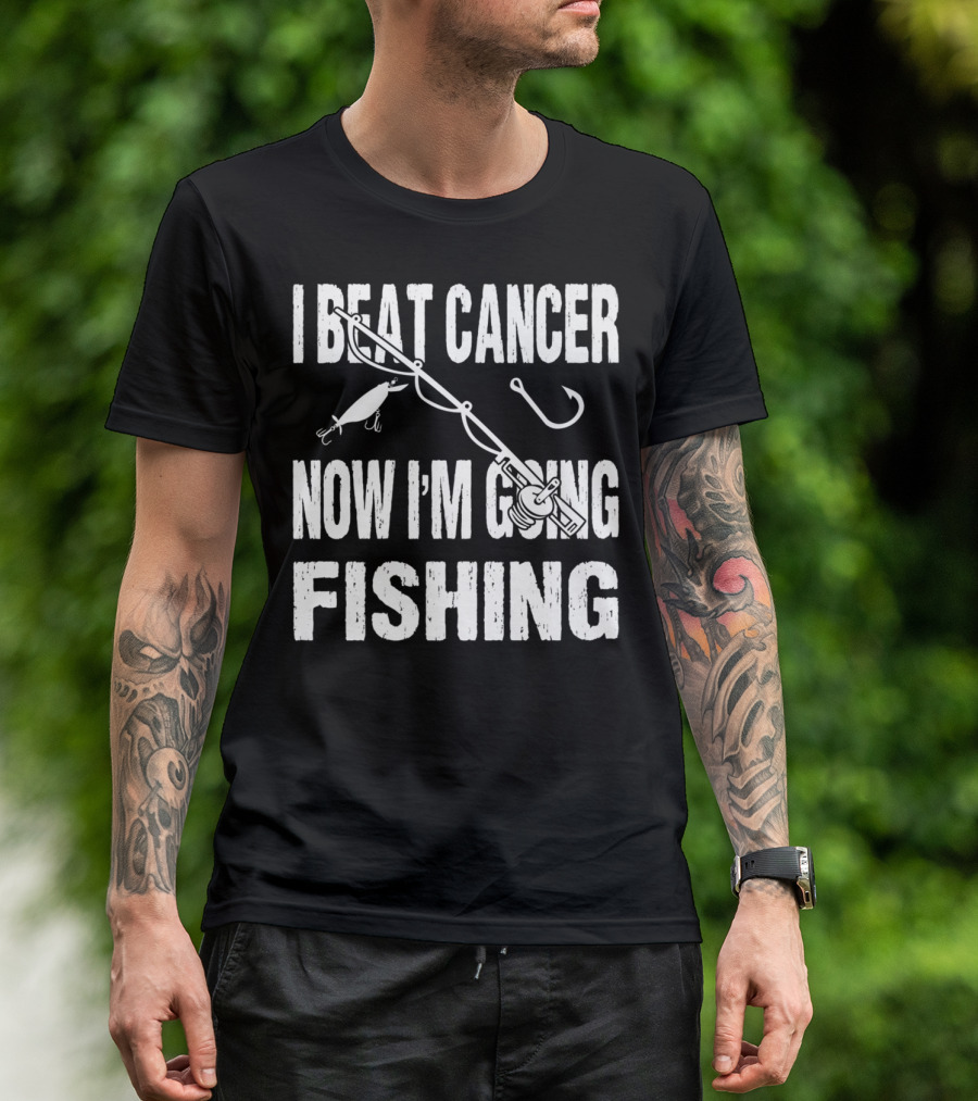 I Beat Cancer Now I'm Going Fishing T-Shirt