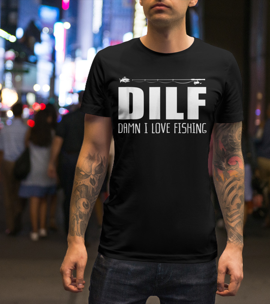 DILF Damn I Love Fishing With Fishing Rod And Fish T-Shirt