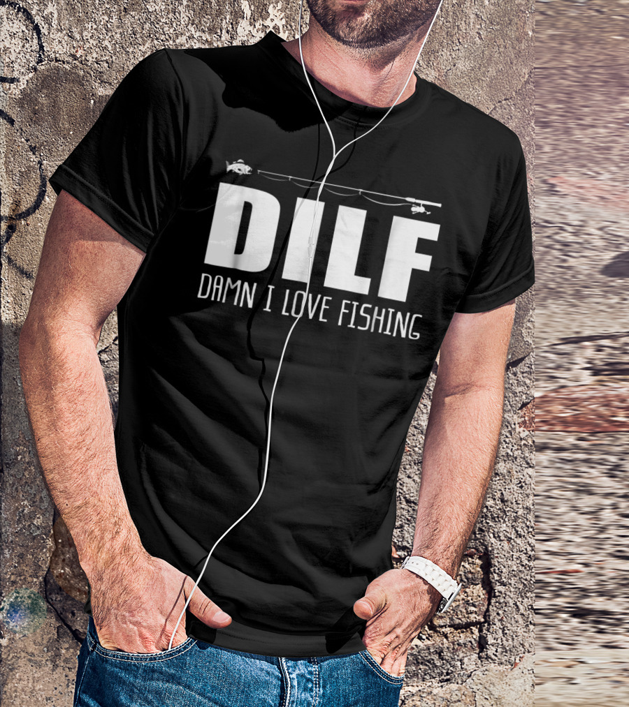 DILF Damn I Love Fishing With Fishing Rod And Fish T-Shirt