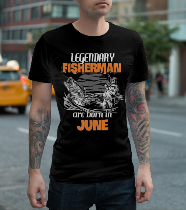 Legendary Fisherman Are Born In June T-Shirt