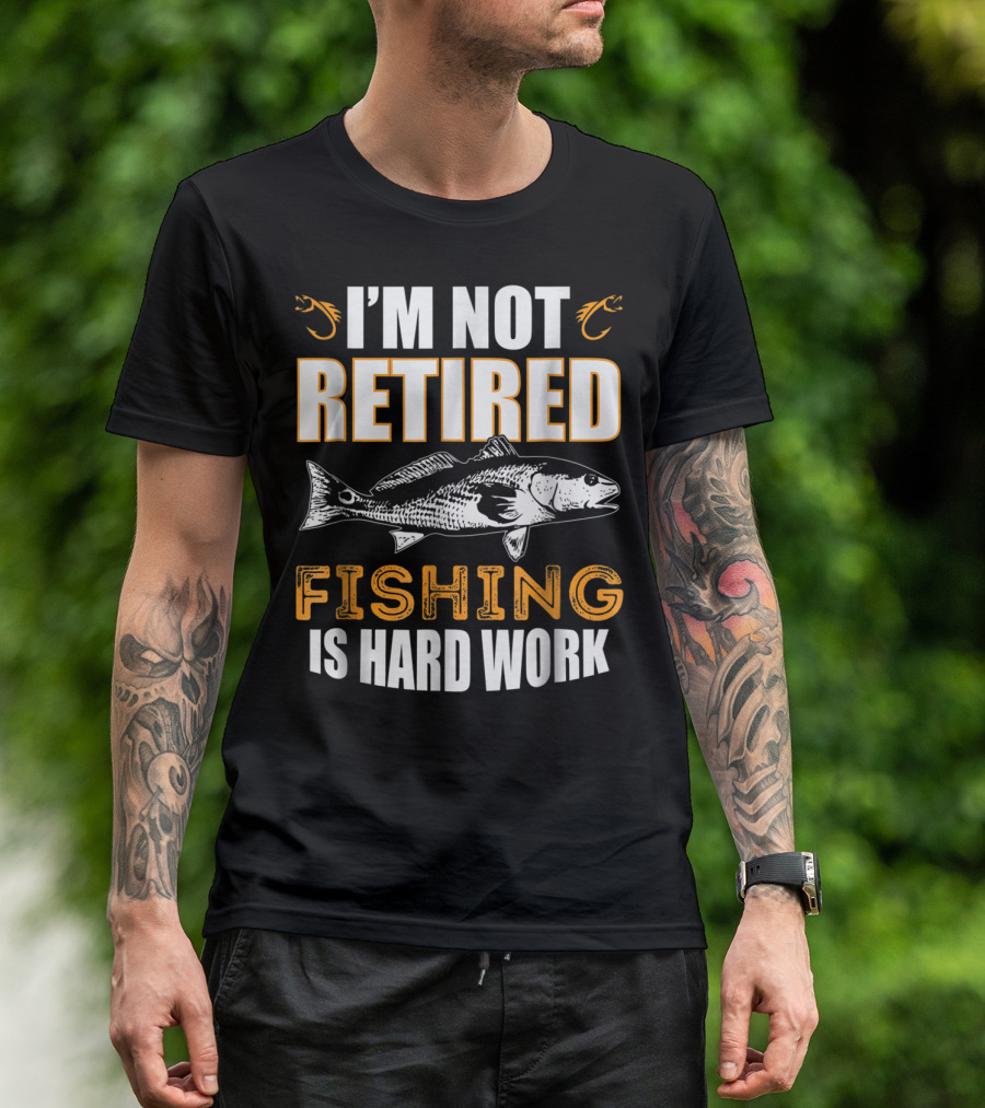 I'm Not Retired Fishing Is Hard Work T-Shirt
