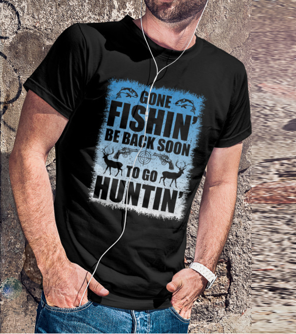 Gone Fishin' Be Back Soon To Go Huntin' Funny Hunters With Fish And Deer T-Shirt