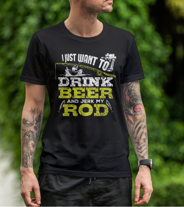 I Just Want To Drink Beer And Jerk My Rod Fishing Beer Mugs Boat Rods T-Shirt
