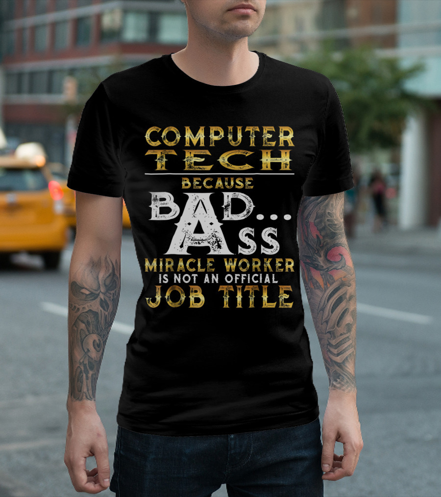 Computer Tech Because Badass Miracle Worker Is Not An Official Job Title T-Shirt