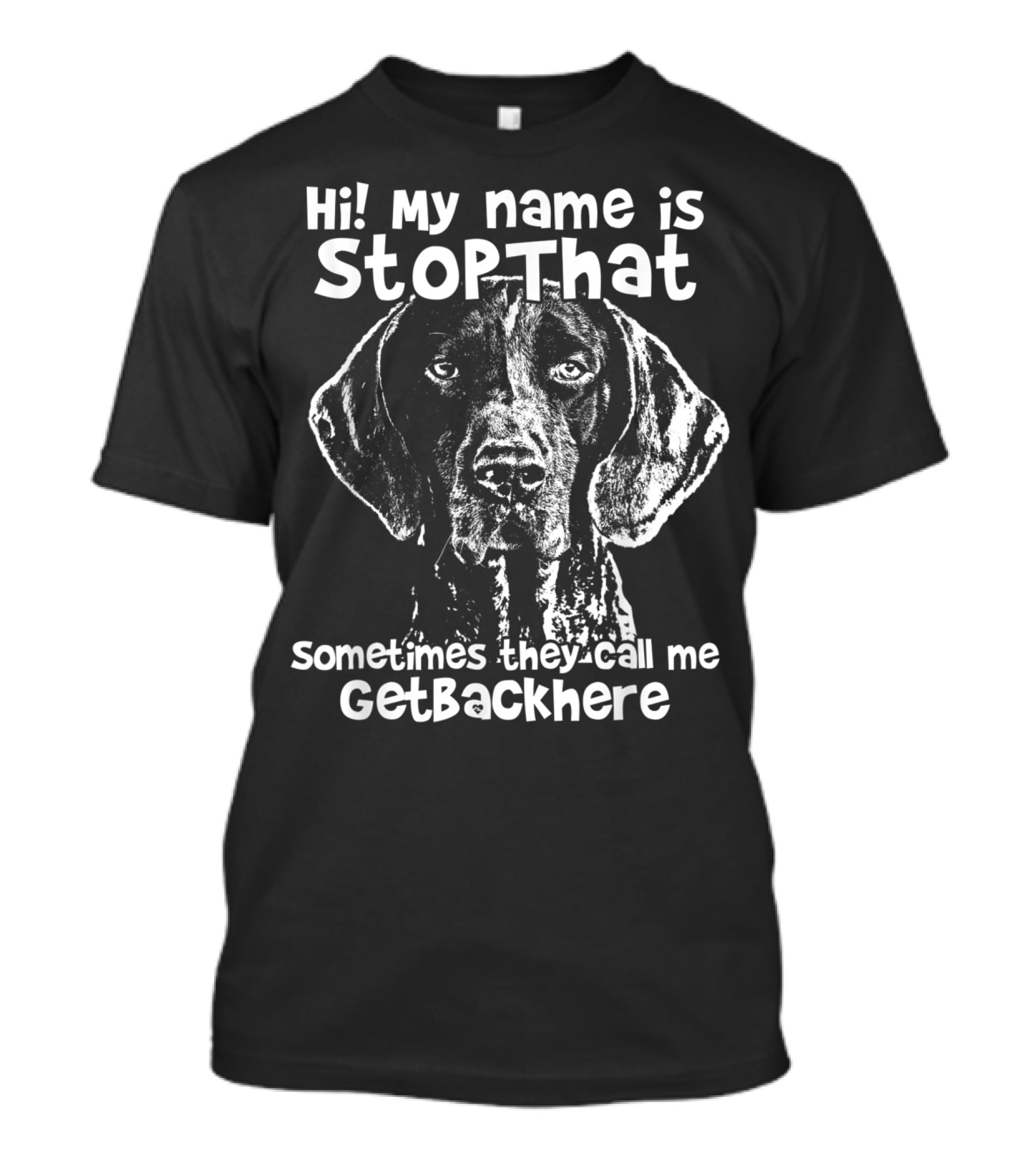 Hi My Name Is StopThat Sometimes They Call Me GetBackHere Funny German Shorthair T-Shirt