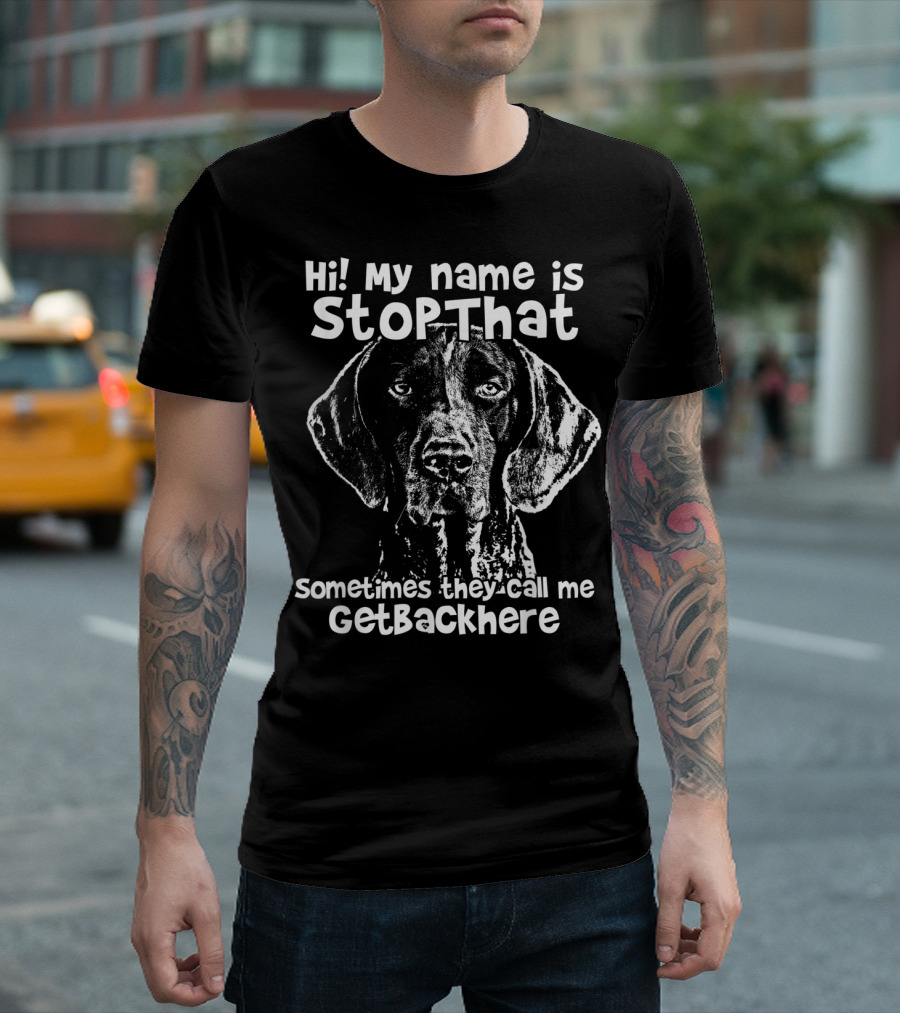 Hi My Name Is StopThat Sometimes They Call Me GetBackHere Funny German Shorthair T-Shirt