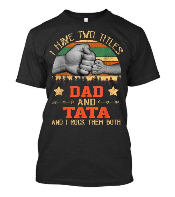 I Have Two Titles Dad And Tata And I Rock Them Both T-Shirt