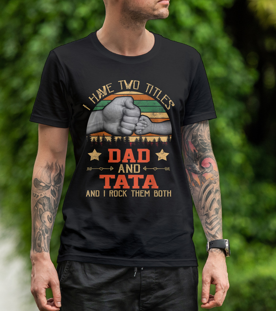 I Have Two Titles Dad And Tata And I Rock Them Both T-Shirt