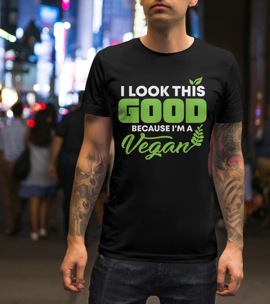 I Look This Good Because I'm A Vegan With Green Text And Leaf Graphics T-Shirt