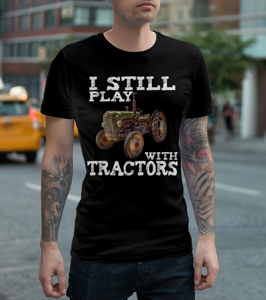 I Still Play With Tractors Vintage Tractor T-Shirt