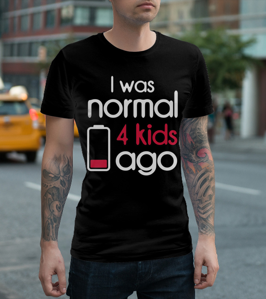 I Was Normal 4 Kids Ago Low Battery Parent Humor T-Shirt