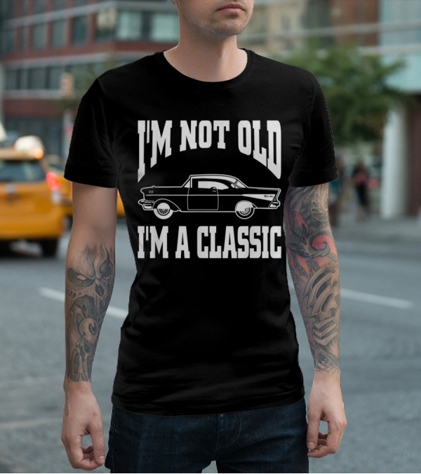 I'm Not Old I'm A Classic Hot Rod Vintage Car T-Shirt