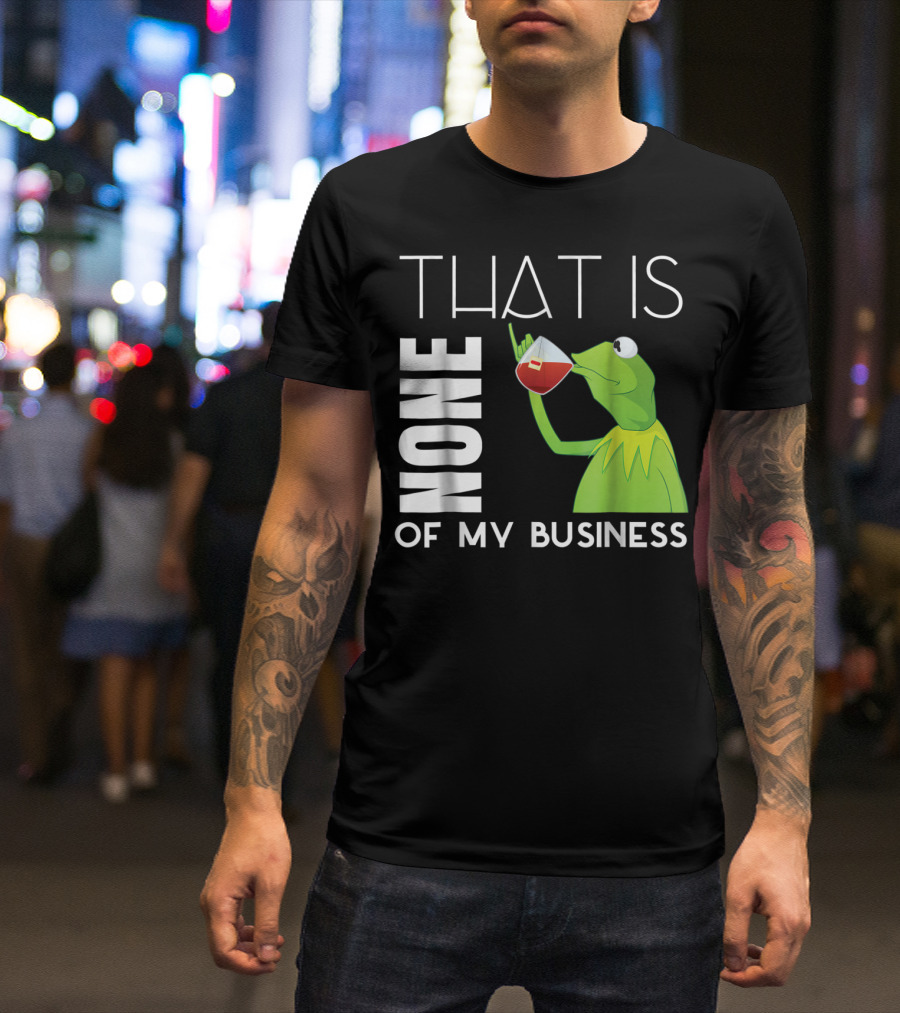 Kermit Sipping Tea That Is None Of My Business Meme T-Shirt