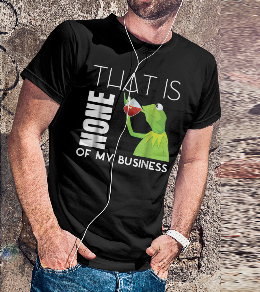 Kermit Sipping Tea That Is None Of My Business Meme T-Shirt