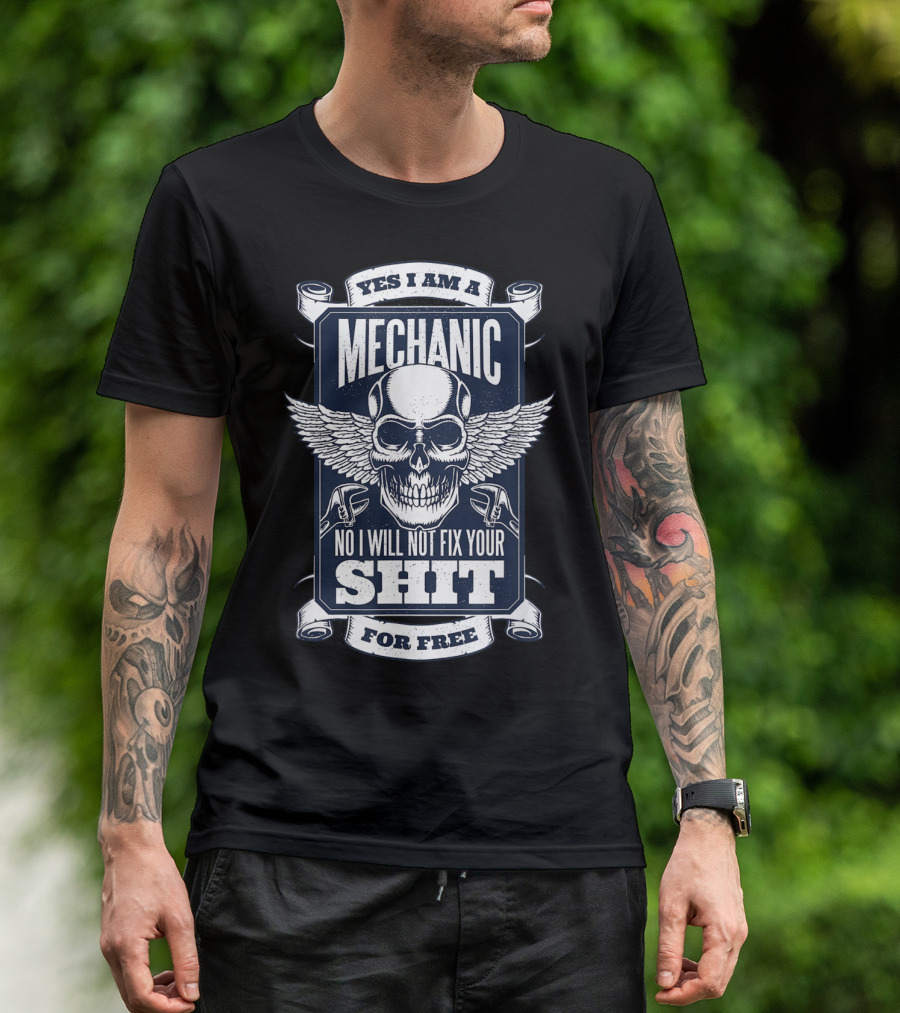 YES I AM A MECHANIC NO I WILL NOT FIX YOUR SHIT FOR FREE T-Shirt