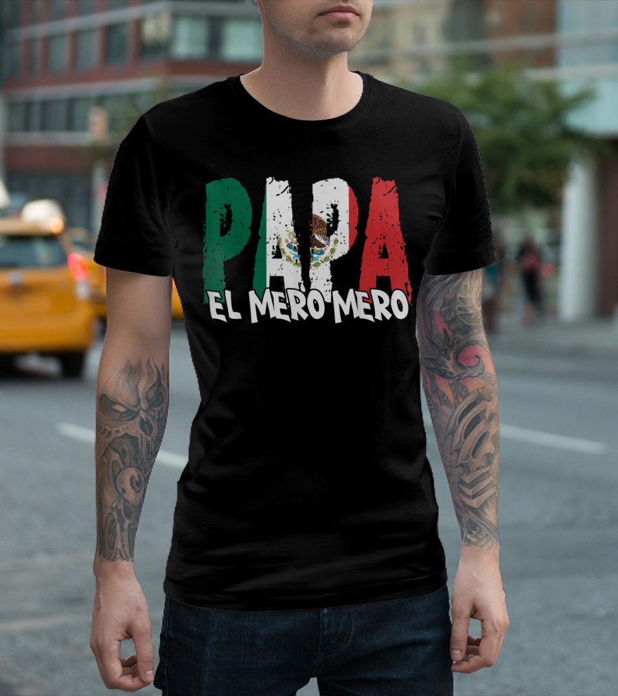 Papa El Mero Mero Mexican Flag Feliz Dia T-Shirt