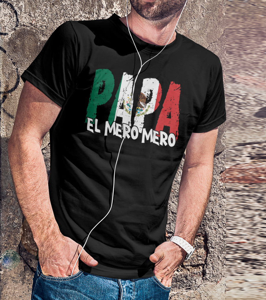 Papa El Mero Mero Mexican Flag Feliz Dia T-Shirt