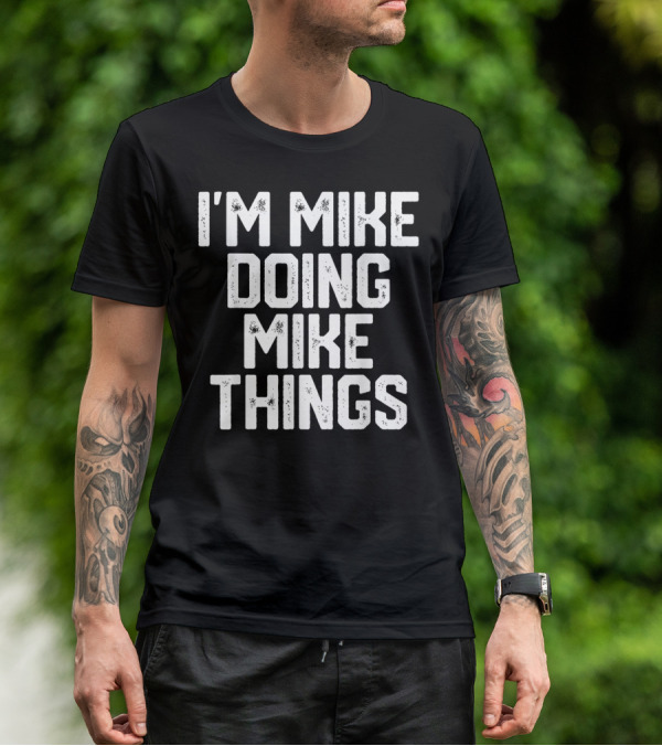 I'm Mike Doing Mike Things Mens T-Shirt