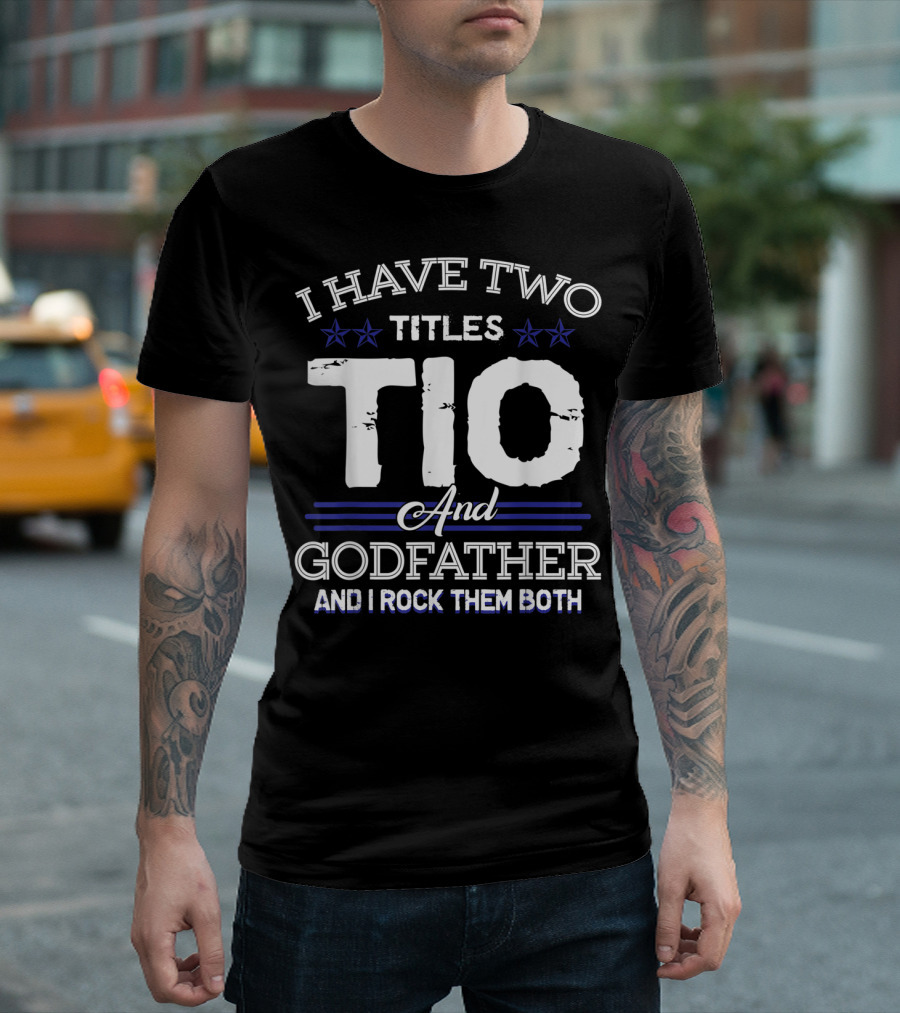 I Have Two Titles Tio and Godfather and I Rock Them Both T-Shirt