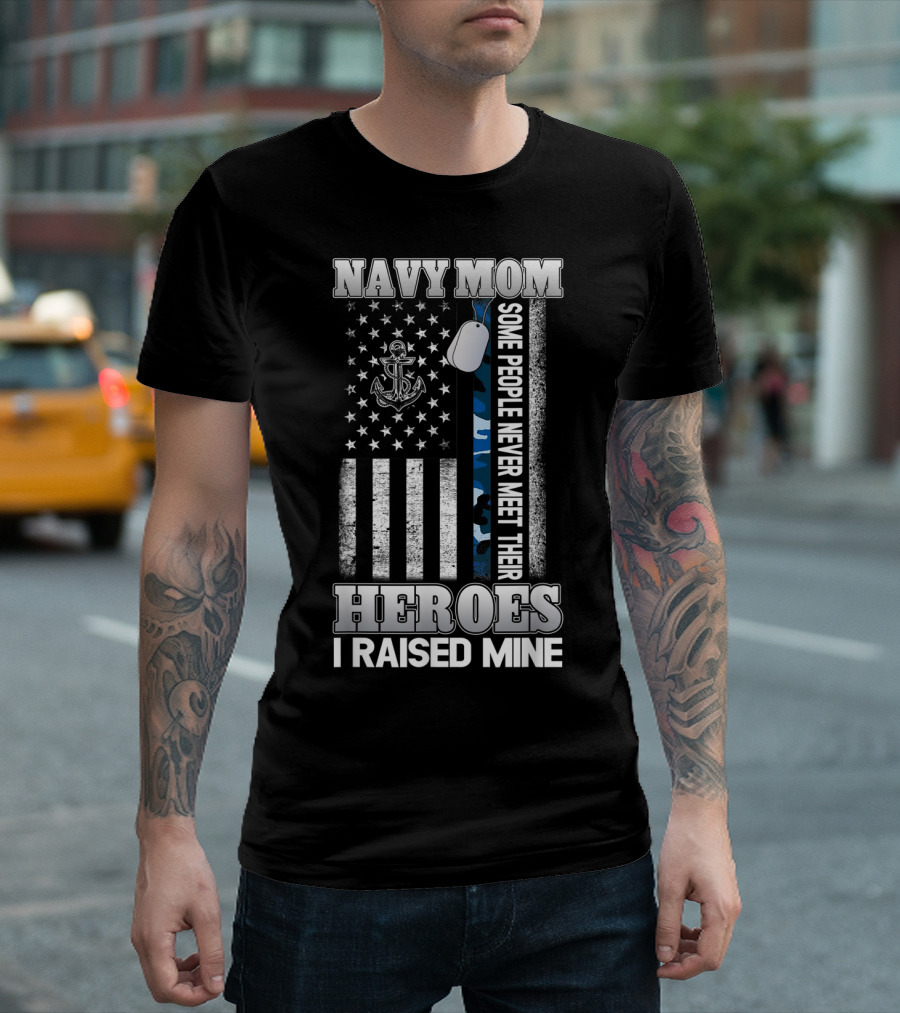 Navy Mom Some People Never Meet Their Heroes I Raised Mine T-Shirt