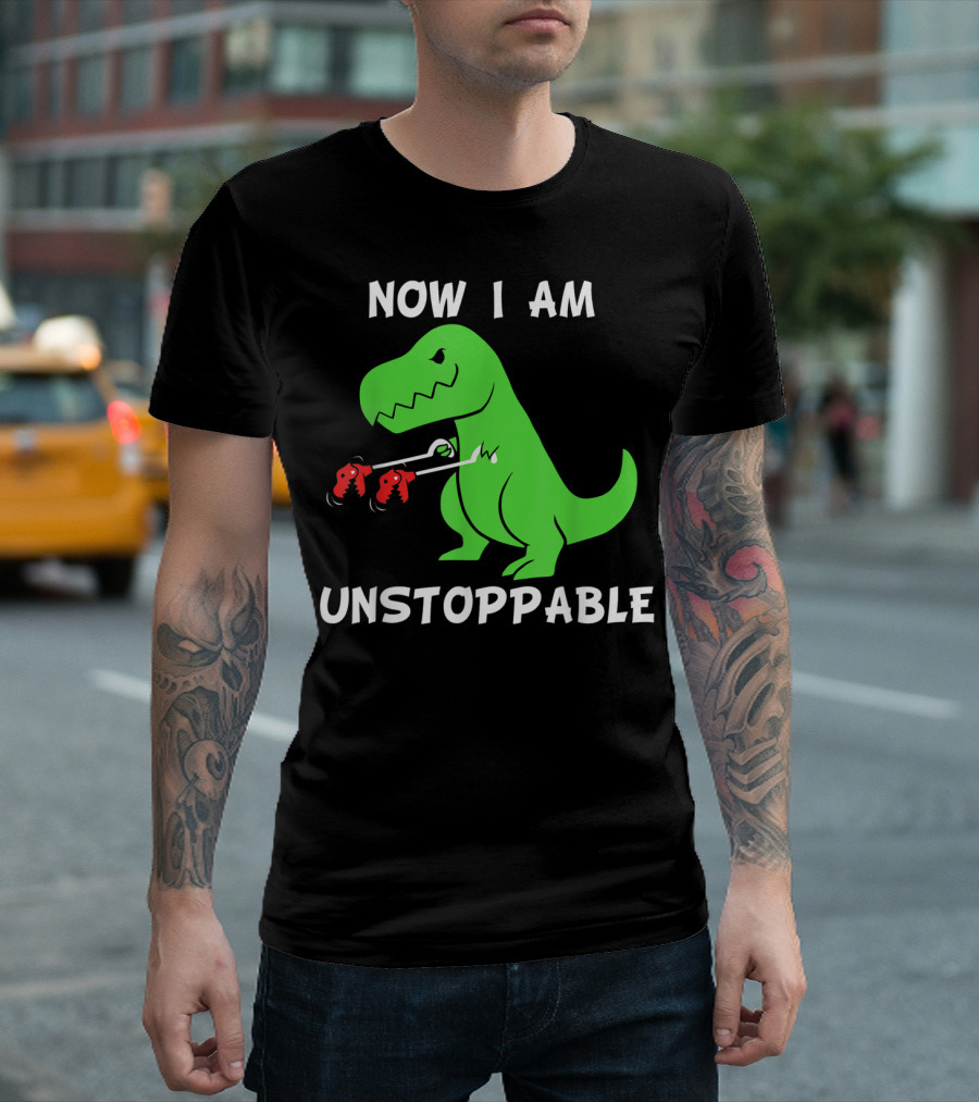 Now I Am Unstoppable T-Rex with Grabbing Claws T-Shirt