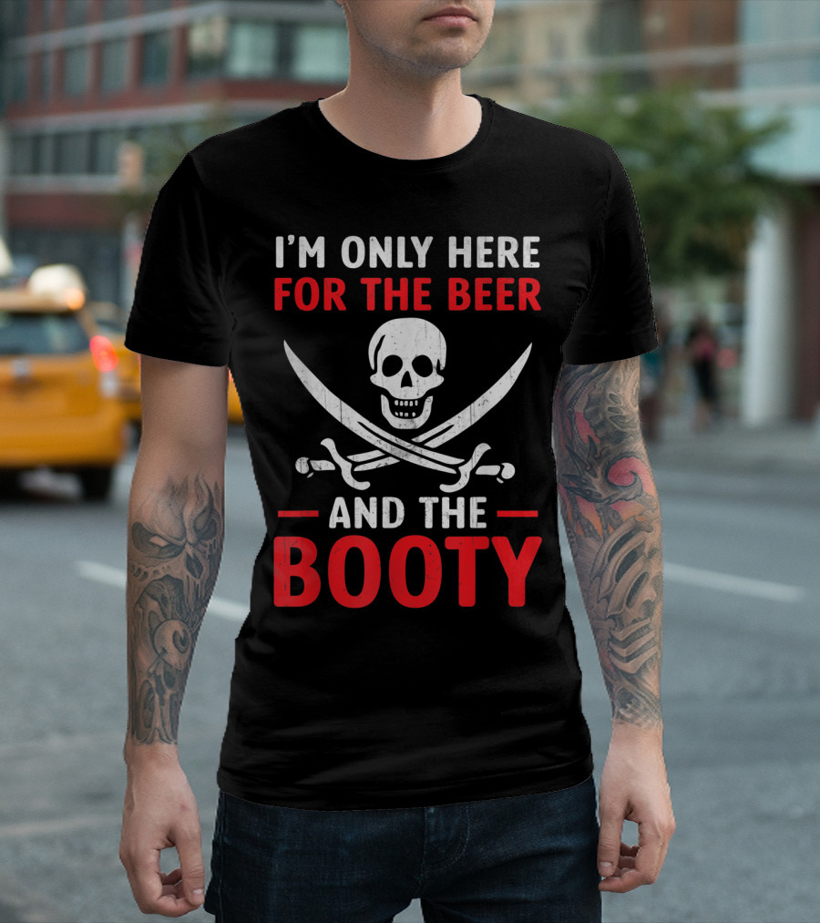 I'm Only Here for the Beer and the Booty Pirate Skull Crossed Swords T-Shirt