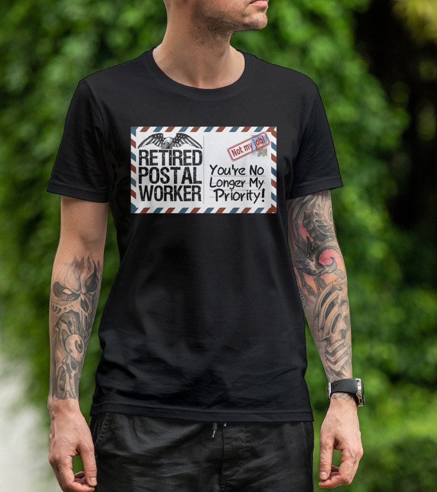 Retired Postal Worker Not My Job You're No Longer My Priority T-Shirt