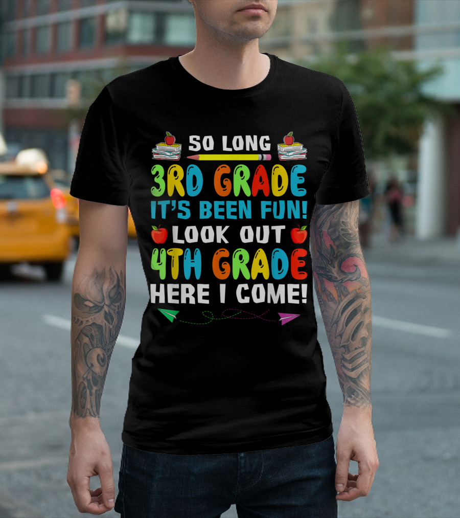 So Long 3rd Grade It's Been Fun Look Out 4th Grade Here I Come T-Shirt