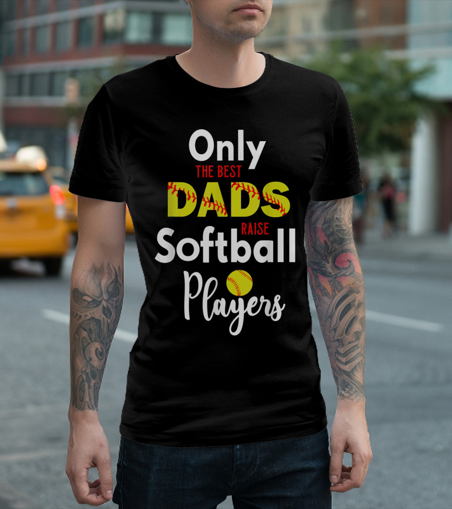 Only The Best Dads Raise Softball Players T-Shirt