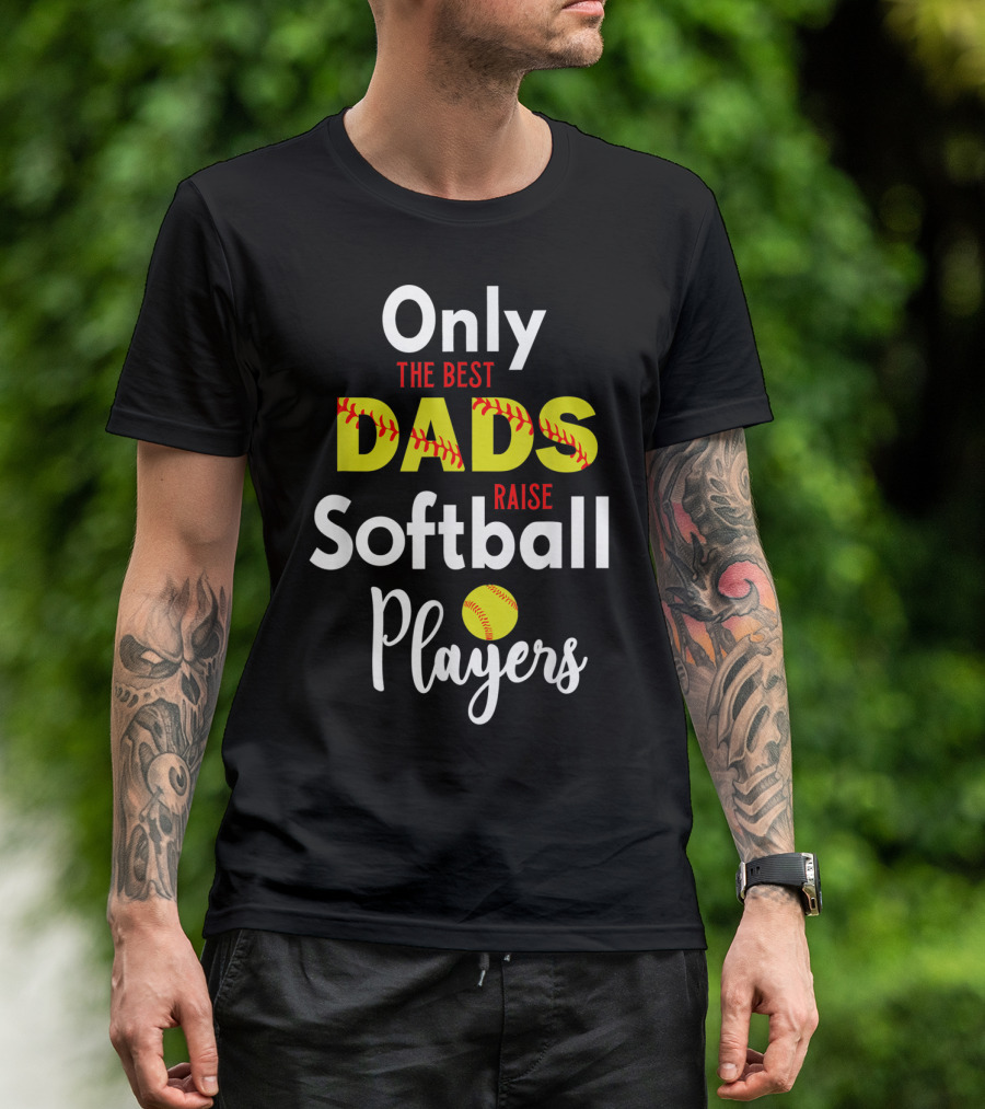 Only The Best Dads Raise Softball Players T-Shirt
