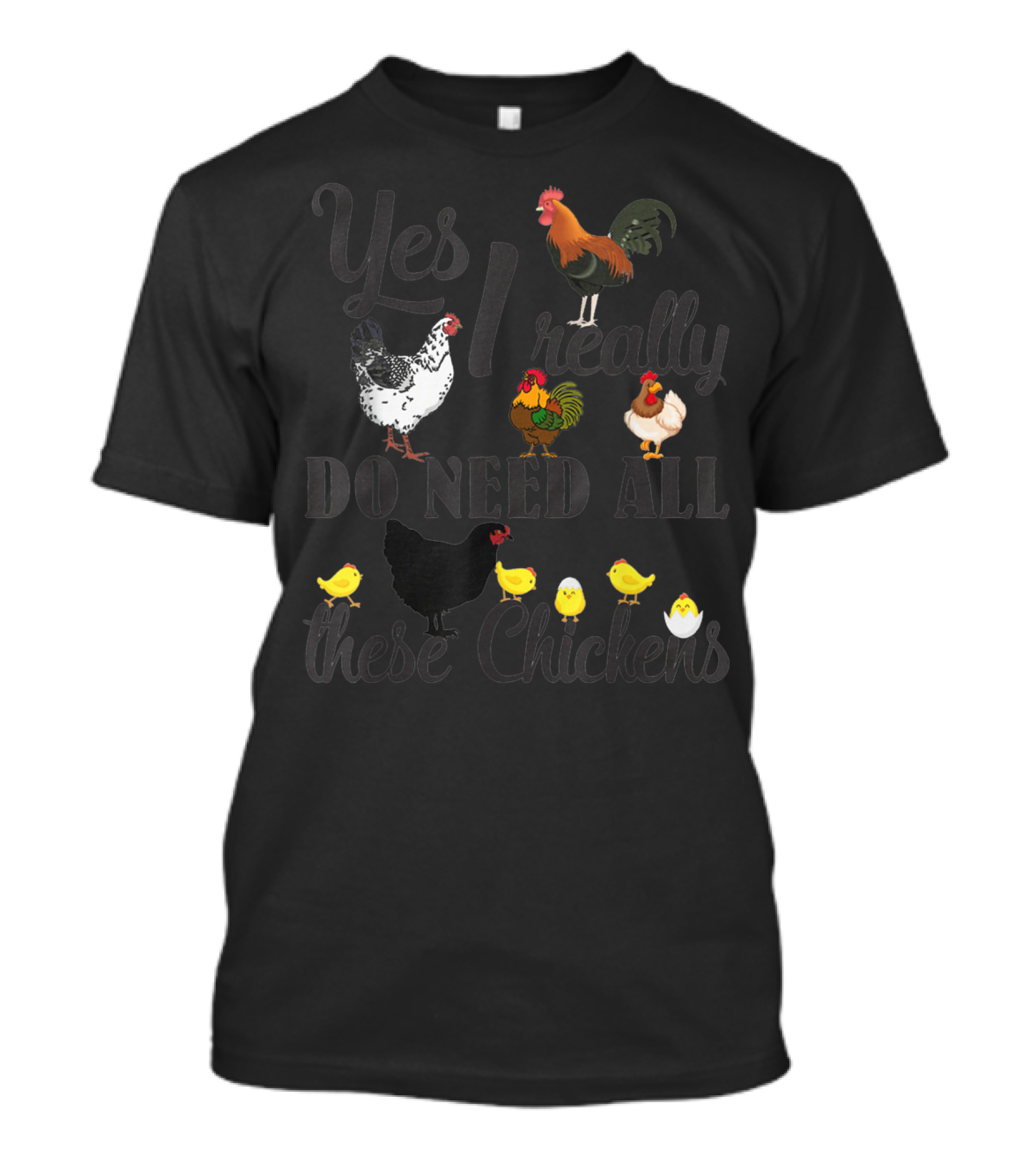 Yes I Really Do Need All These Chickens Roosters Hens And Cute Chicks T-Shirt