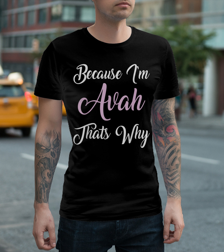Because I'm Avah That's Why Avah Name T-Shirt