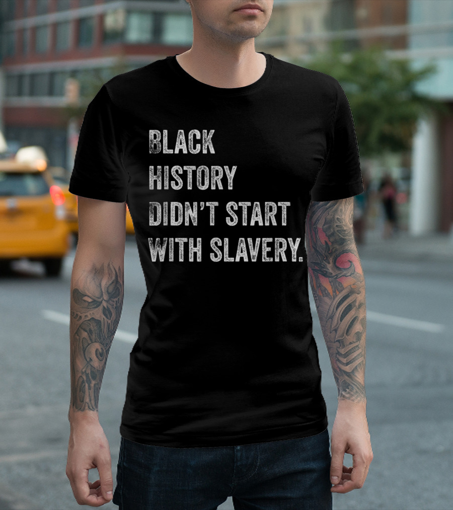 Black History Didn't Start With Slavery Pro Black Pride T-Shirt
