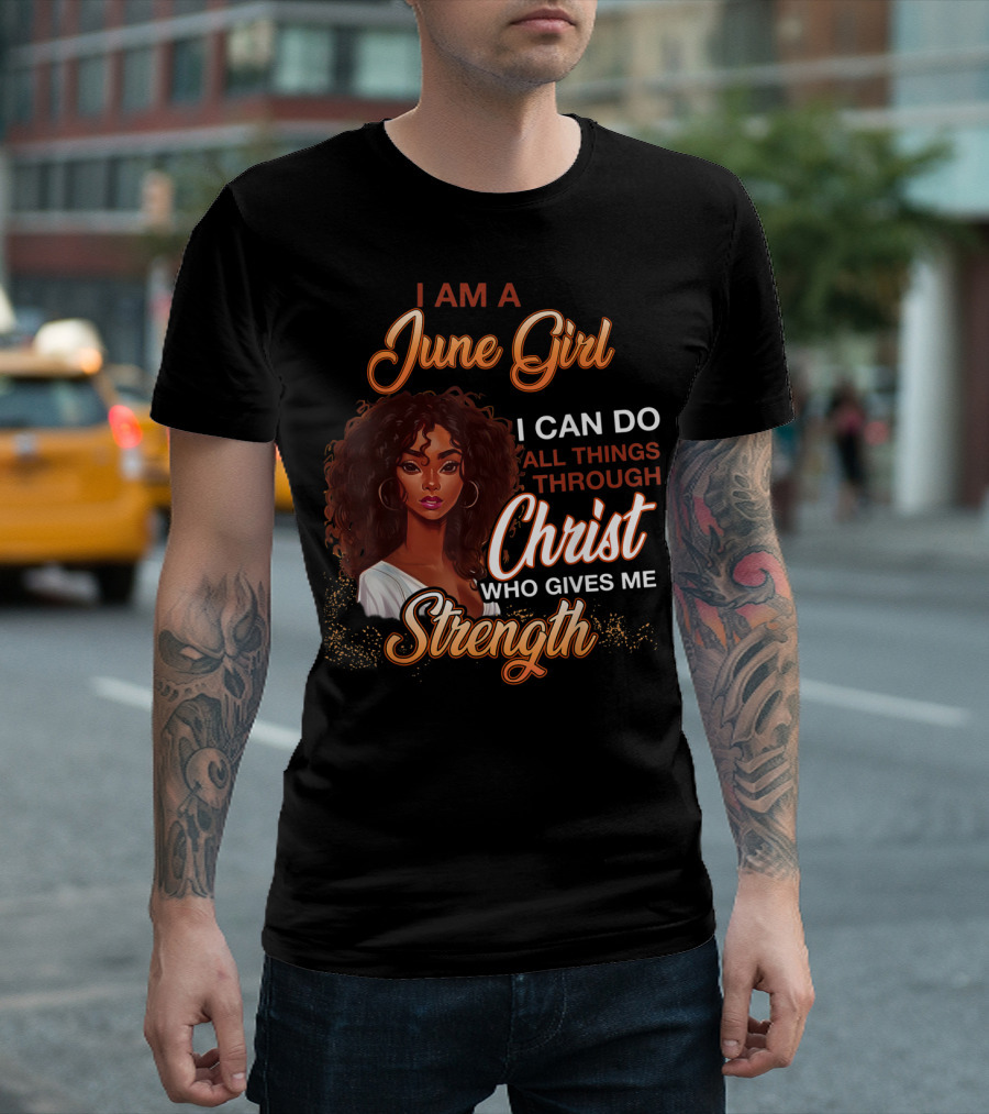 I Am a June Girl I Can Do All Things Through Christ Who Gives Me Strength T-Shirt