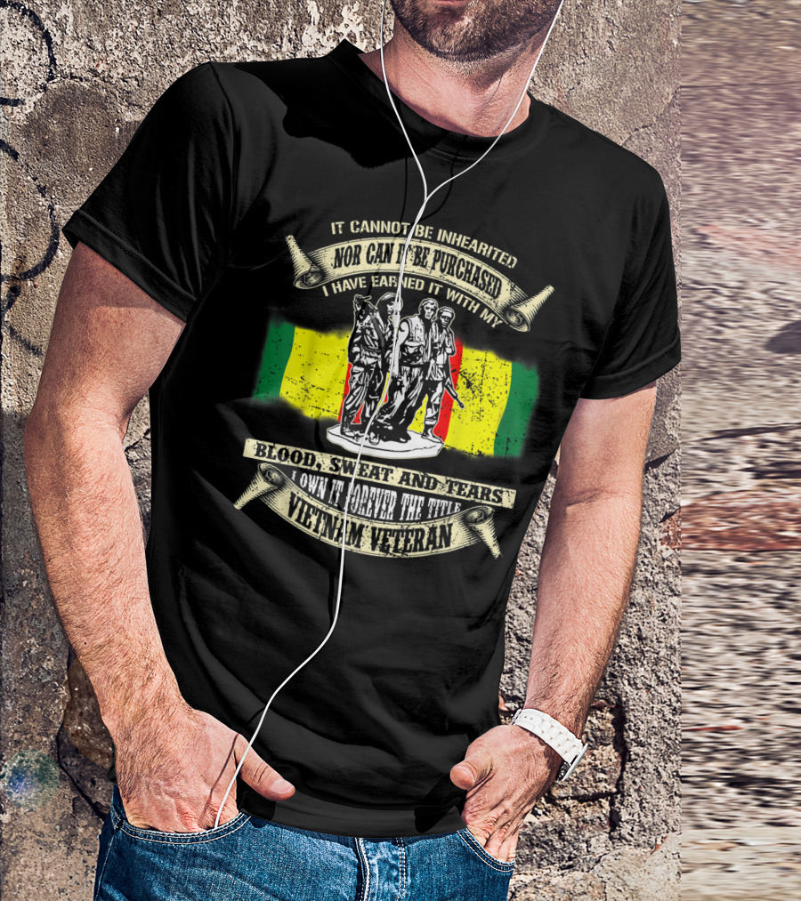 Vietnam Veteran Blood Sweat And Tears Cannot Be Inherited Purchased Earned T-Shirt