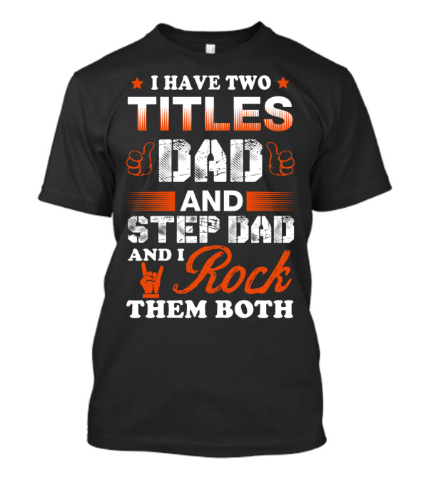 I Have Two Titles Dad And Step Dad And I Rock Them Both T-Shirt