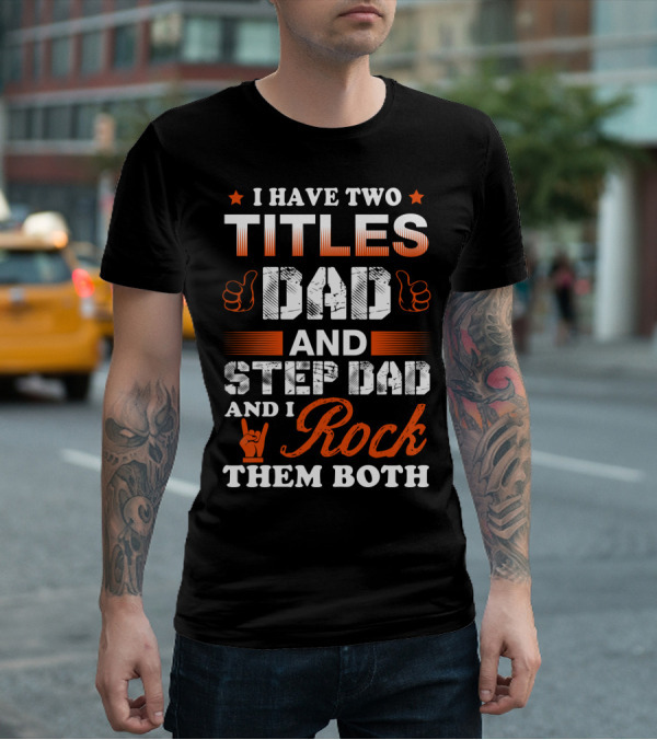 I Have Two Titles Dad And Step Dad And I Rock Them Both T-Shirt