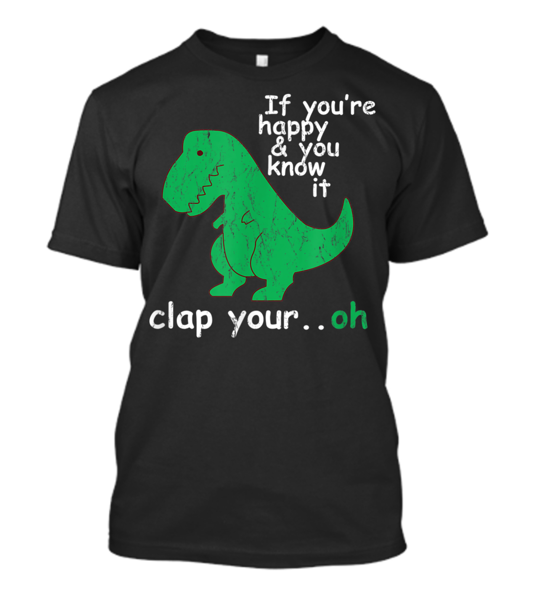 If You're Happy And You Know It Clap Your.Oh Dinosaur T-Shirt