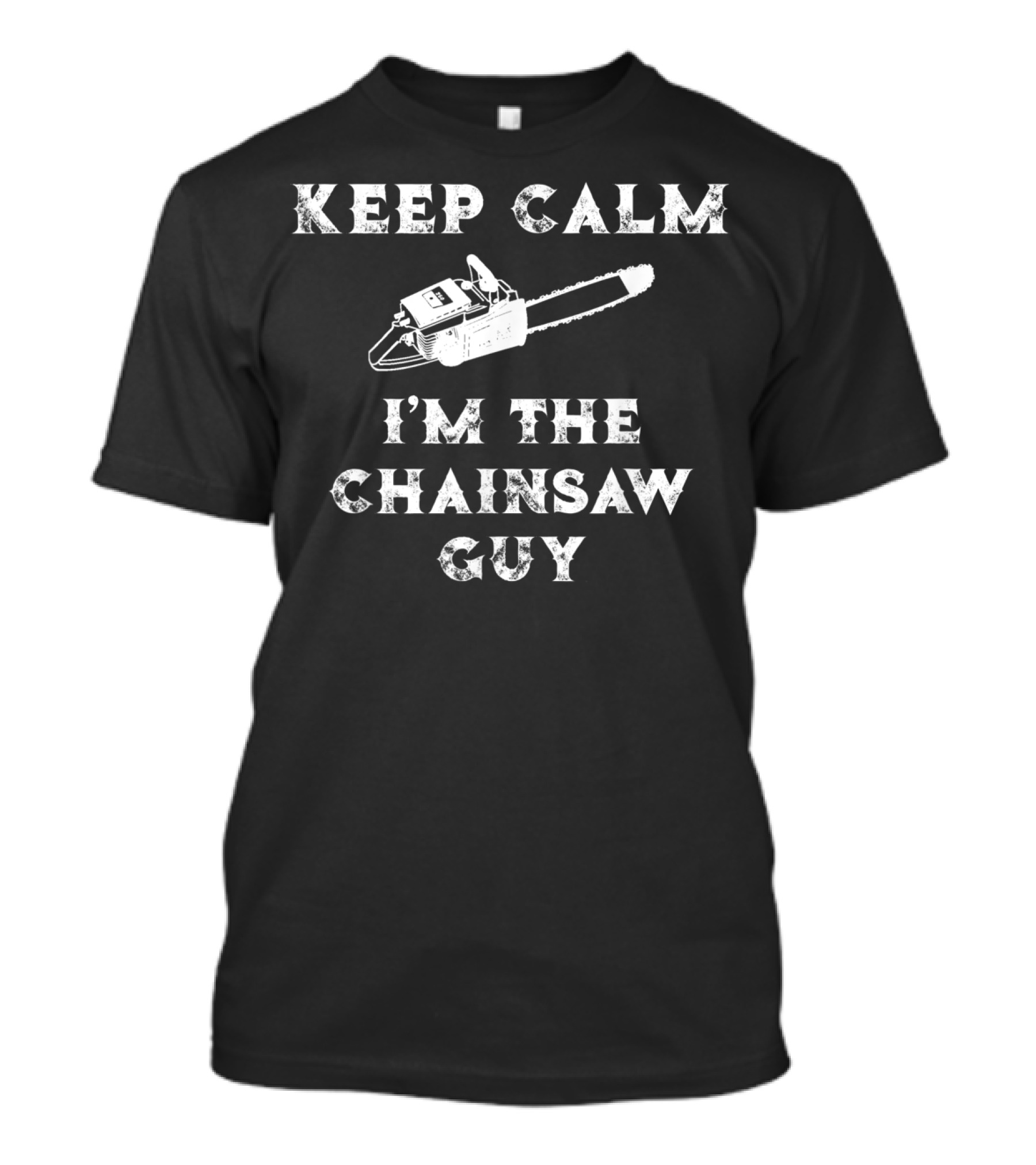 Keep Calm I'm The Chainsaw Guy Vintage Chainsaw Humor T-Shirt