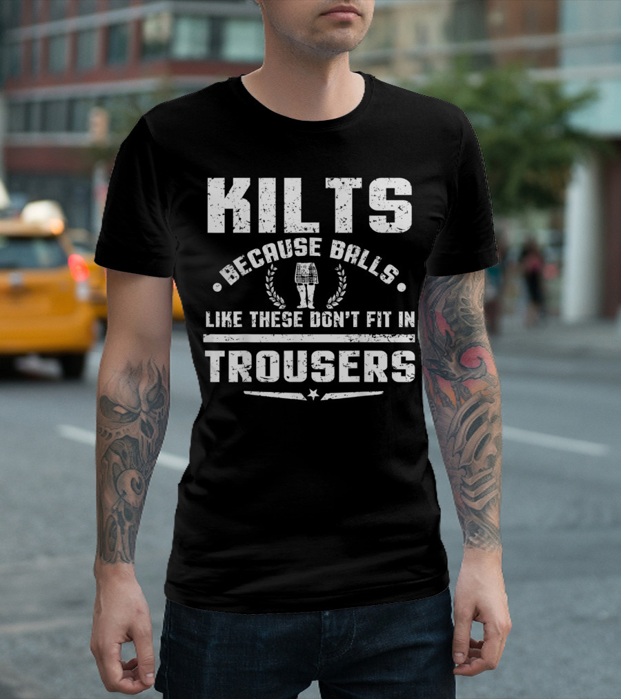KILTS BECAUSE BALLS LIKE THESE DON'T FIT IN TROUSERS T-Shirt