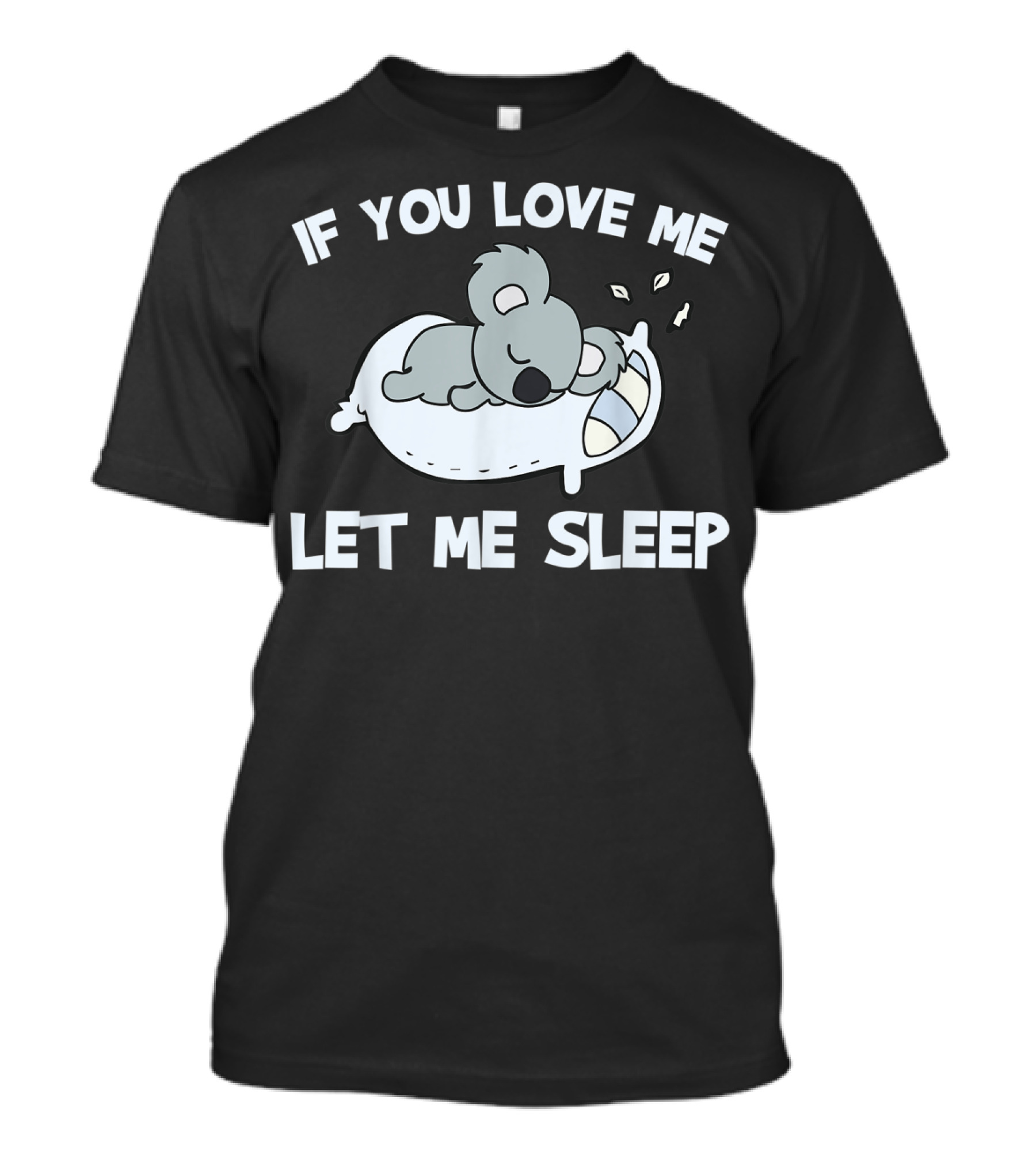 If You Love Me Let Me Sleep Koala Lovers T-Shirt