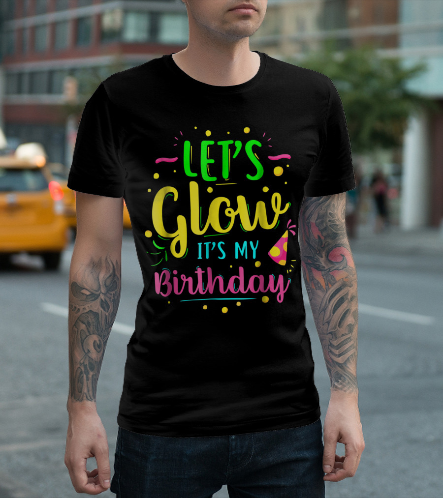 LET'S GLOW PARTY IT'S MY BIRTHDAY T-Shirt