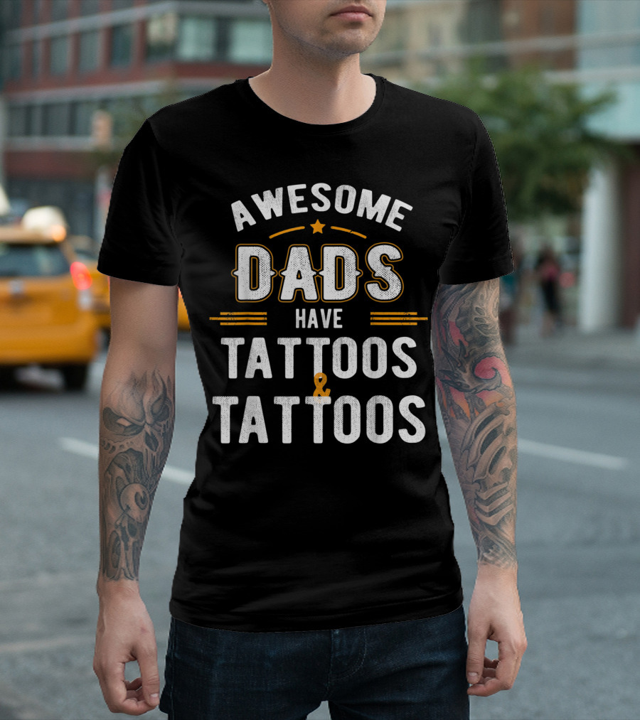 Awesome Dads Have Tattoos and Tattoos T-Shirt