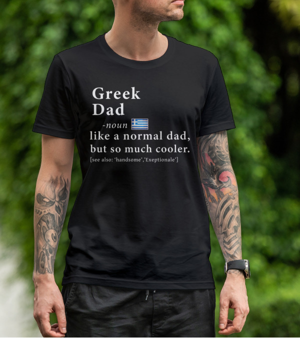 Greek Dad Noun Definition Like A Normal Dad But So Much Cooler Handsome Exceptionale Greek Flag T-Shirt