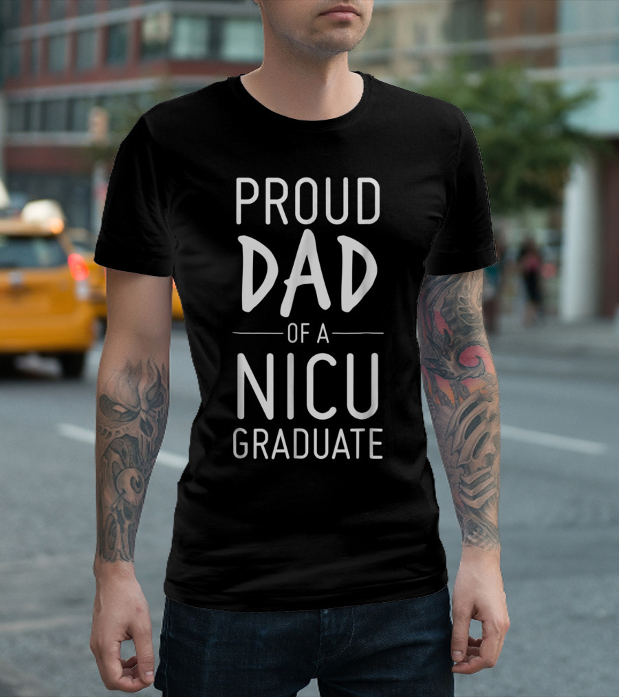 Proud Dad of a NICU Graduate Preemie Father T-Shirt
