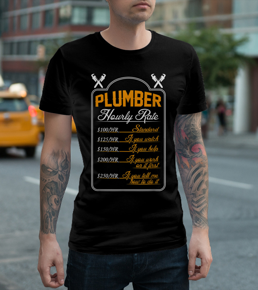 Plumber Hourly Rate Standard If You Watch Help Work First Tell How To Do It Funny Plumber T-Shirt