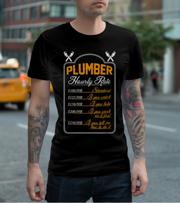 Plumber Hourly Rate Standard If You Watch Help Work First Tell How To Do It Funny Plumber T-Shirt