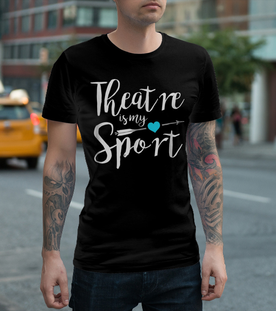 Theatre Is My Sport Heart Arrow Funny Actor Actress T-Shirt