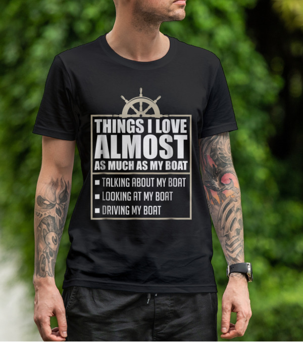 Things I Love Almost As Much As My Boat Talking Looking Driving T-Shirt