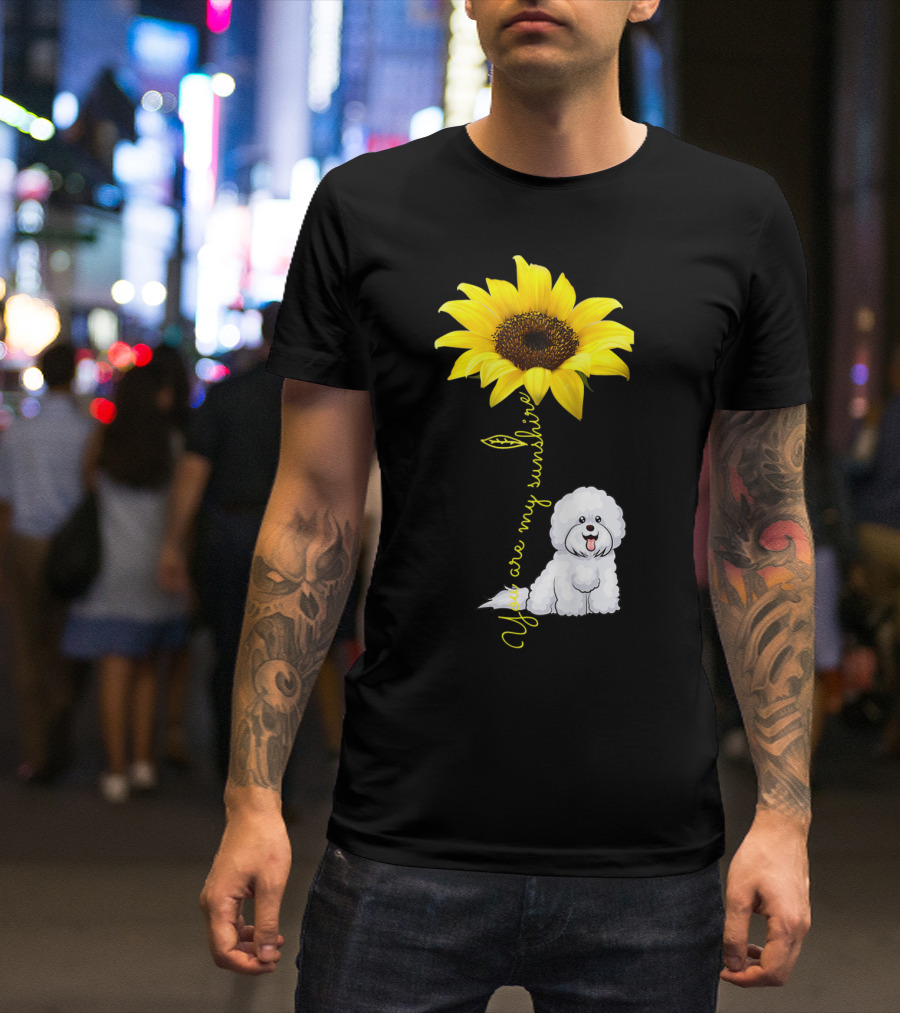 You Are My Sunshine Sunflower Bichon Frise You Are My Sunshine T-Shirt